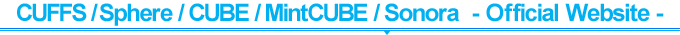 CUFFS/Sphere/CUBE/MintCUBE -Official Website-